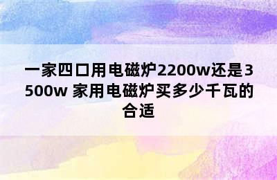 一家四口用电磁炉2200w还是3500w 家用电磁炉买多少千瓦的合适